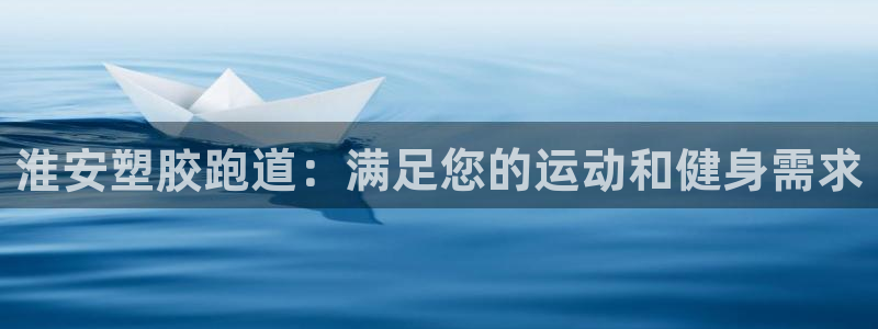 谈球吧体育app下载足球直播视频：淮安塑胶跑道：满足