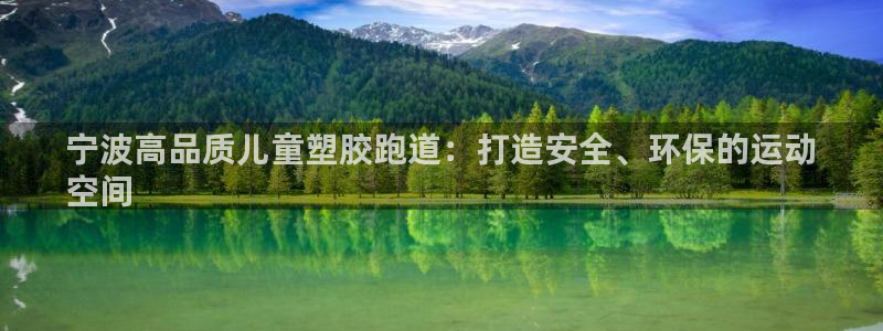 谈球吧体育app下载官网：宁波高品质儿童塑胶跑道：打