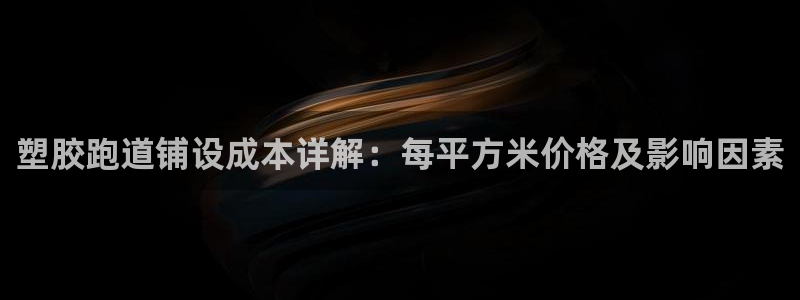 谈球吧体育在线：塑胶跑道铺设成本详解：每平方米价格及
