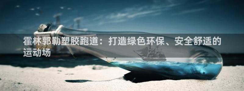 谈球吧体育app官网下载安装：霍林郭勒塑胶跑道：打造绿色环保、安全舒适的
运动场
