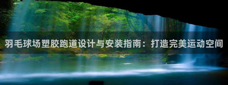 谈球吧体育app下载官网安卓：羽毛球场塑胶跑道设计与安装指南：打造完美运动空间