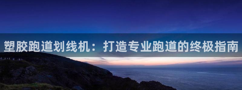 谈球吧娱乐app下载官网苹果：塑胶跑道划线机：打造专业跑道的终极指南