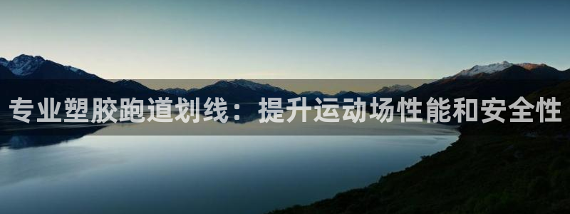 谈球吧体育app下载官网安卓：专业塑胶跑道划线：提升运动场性能和安全性