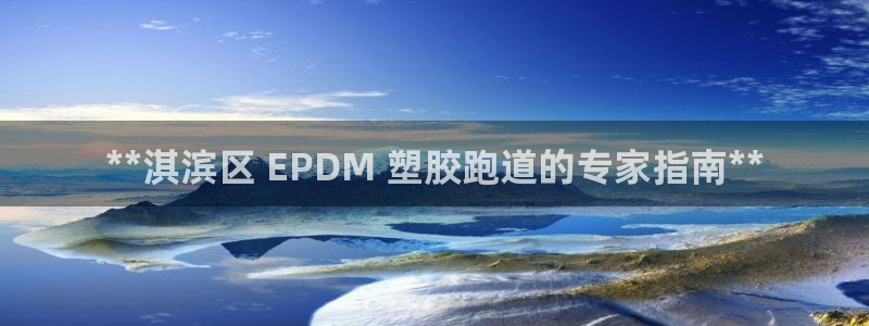 谈球吧真人：**淇滨区 EPDM 塑胶跑道的专家指南