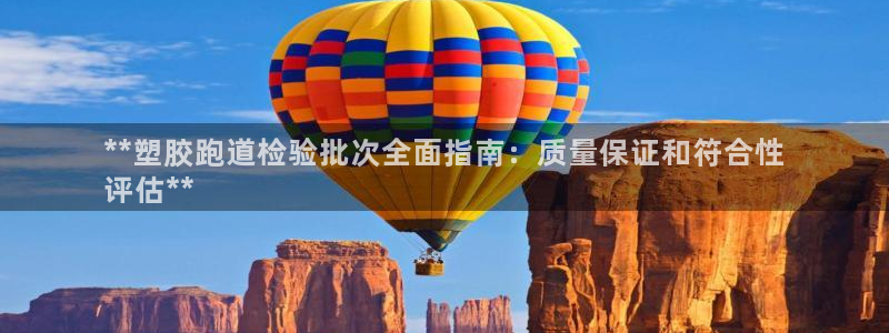 谈球吧体育app登陆不上：**塑胶跑道检验批次全面指南：质量保证和符合性
评估**