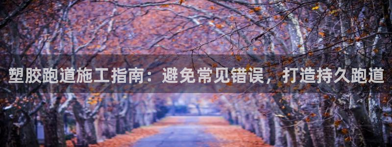 谈球吧算违法行为吗：塑胶跑道施工指南：避免常见错误，打造持久跑道