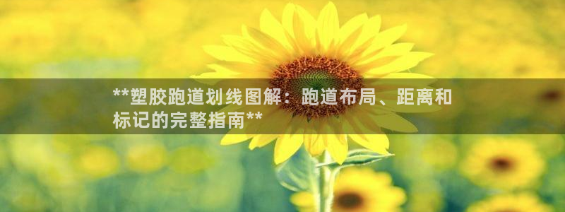 谈球吧登录地址：**塑胶跑道划线图解：跑道布局、距离
