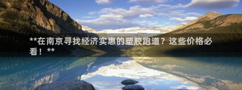 谈球吧平台黑吗?：**在南京寻找经济实惠的塑胶跑道？这些价格必
看！**