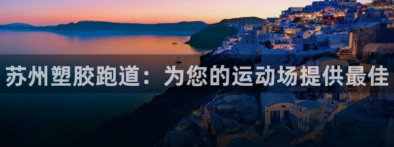 谈球吧平台正规吗可信吗知乎：苏州塑胶跑道：为您的运动
