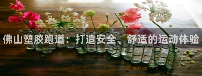 谈球吧算违法行为吗：佛山塑胶跑道：打造安全、舒适的运