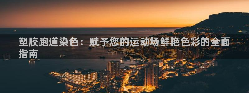 谈球吧tvt：塑胶跑道染色：赋予您的运动场鲜艳色彩的